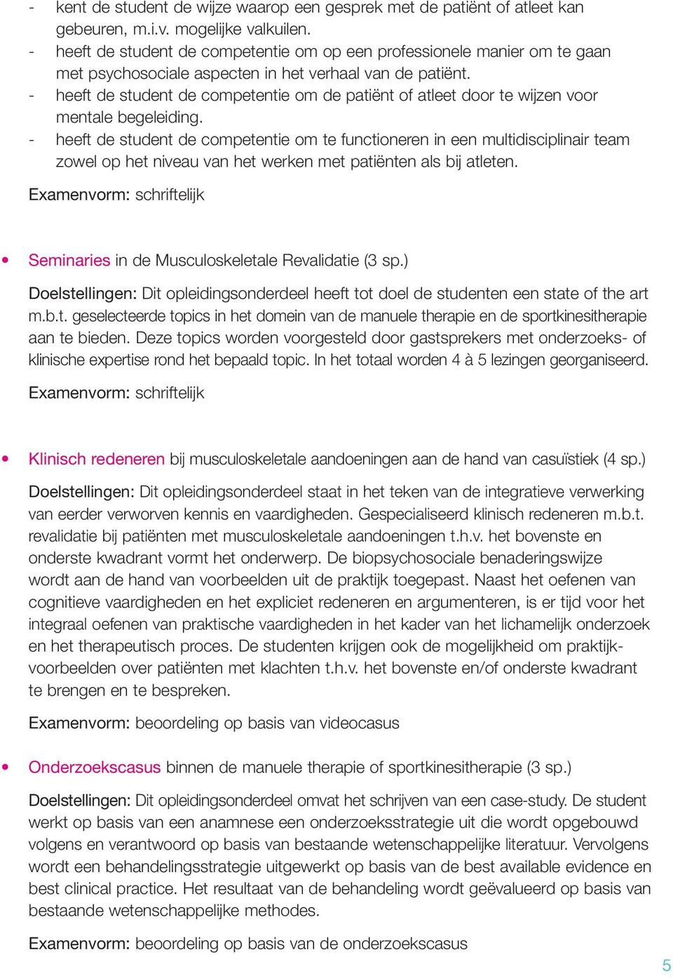 - heeft de student de competentie om de patiënt of atleet door te wijzen voor mentale begeleiding.