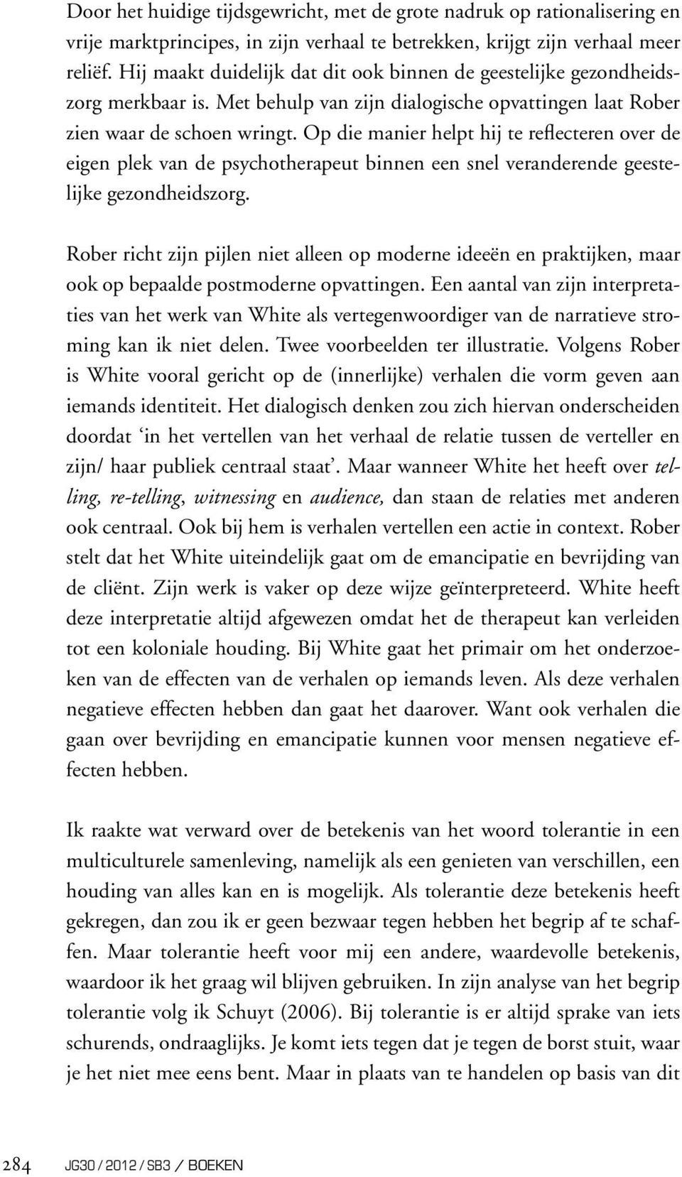 Op die manier helpt hij te reflecteren over de eigen plek van de psychotherapeut binnen een snel veranderende geestelijke gezondheidszorg.