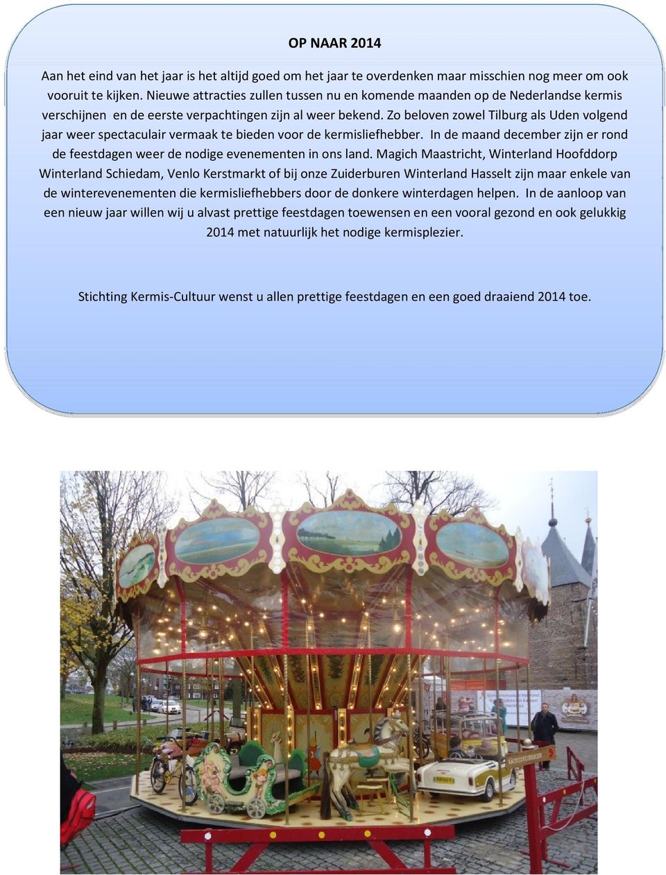 Zo beloven zowel Tilburg als Uden volgend jaar weer spectaculair vermaak te bieden voor de kermisliefhebber. In de maand december zijn er rond de feestdagen weer de nodige evenementen in ons land.