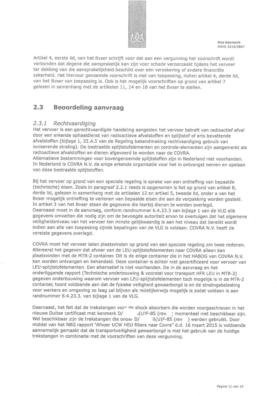 het Bvser van toepassing is. Ook is het mogelijk voorschriften op grond van artikel 7 gelezen in samenhang met de artikelen 11, 14 en 18 van het Bvser te stellen. 23 