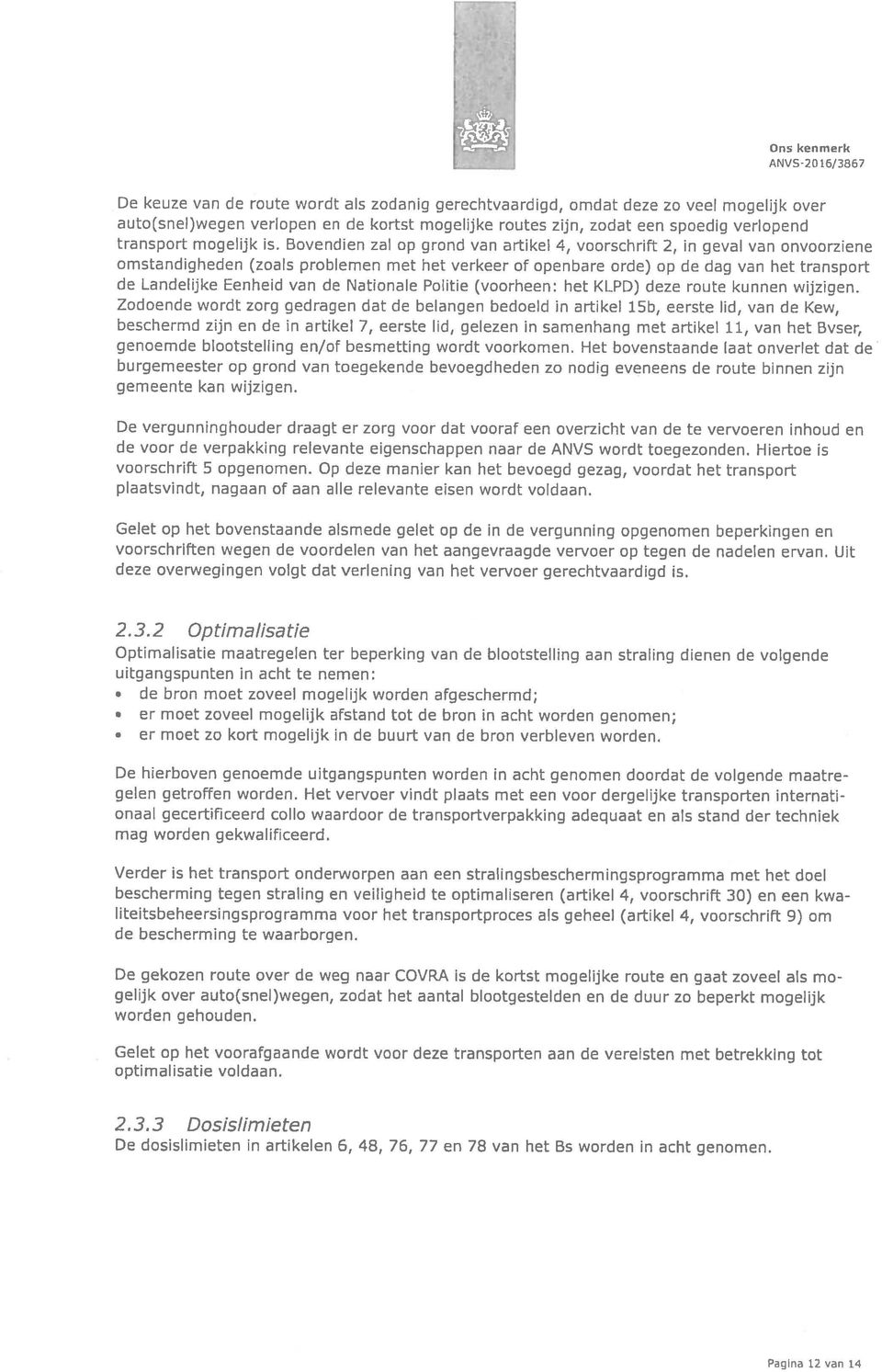 Bovendien zal op grond van artikel 4, voorschrift 2, in geval van onvoorziene omstandigheden (zoals problemen met het verkeer of openbare orde) op de dag van het transport de Landelijke Eenheid van