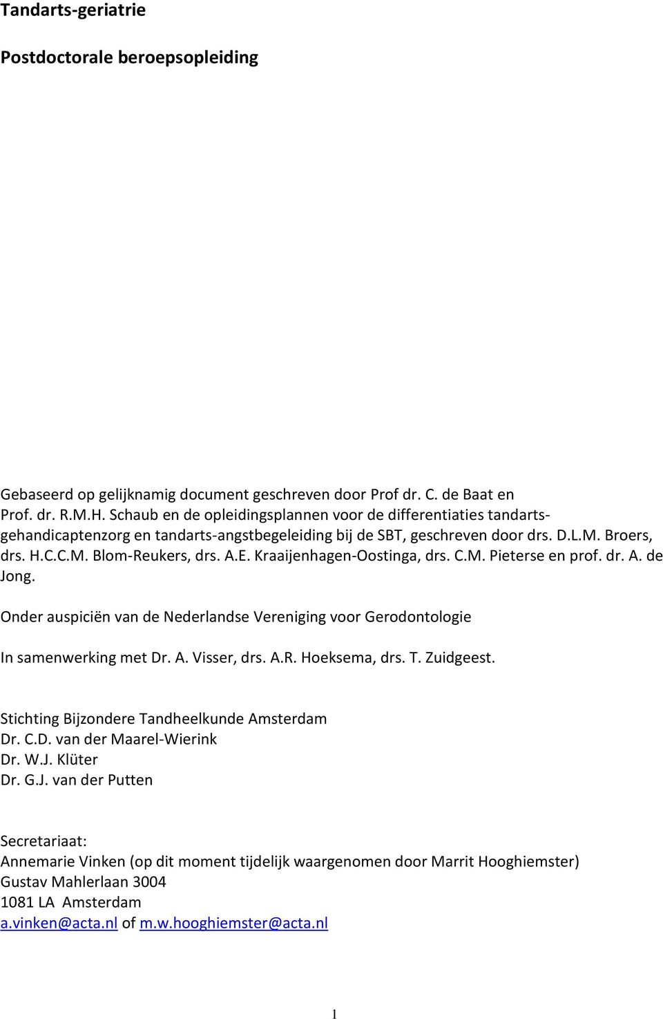Kraaijenhagen-Oostinga, drs. C.M. Pieterse en prof. dr. A. de Jong. Onder auspiciën van de Nederlandse Vereniging voor Gerodontologie In samenwerking met Dr. A. Visser, drs. A.R. Hoeksema, drs. T.