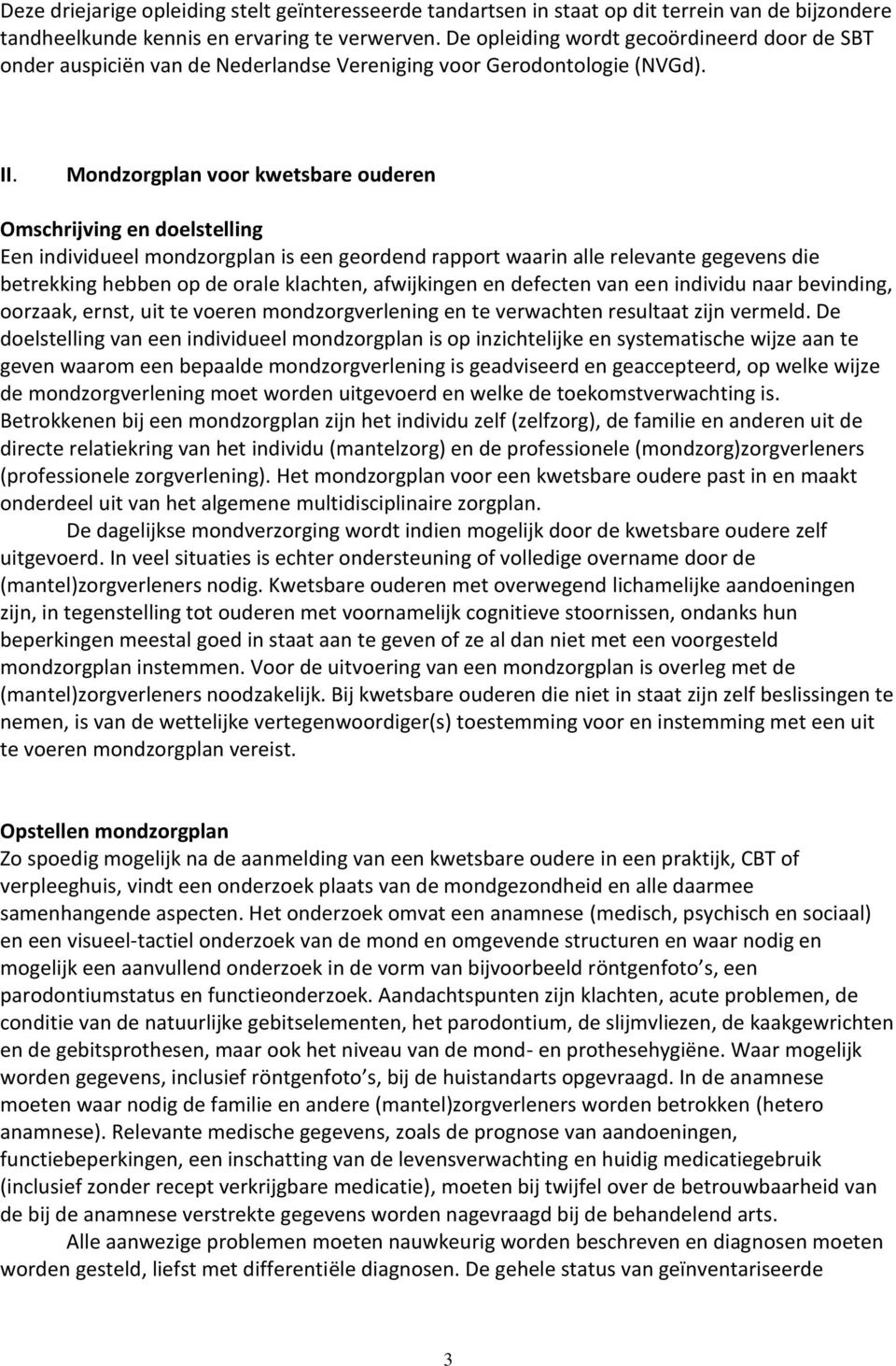 Mondzorgplan voor kwetsbare ouderen Omschrijving en doelstelling Een individueel mondzorgplan is een geordend rapport waarin alle relevante gegevens die betrekking hebben op de orale klachten,