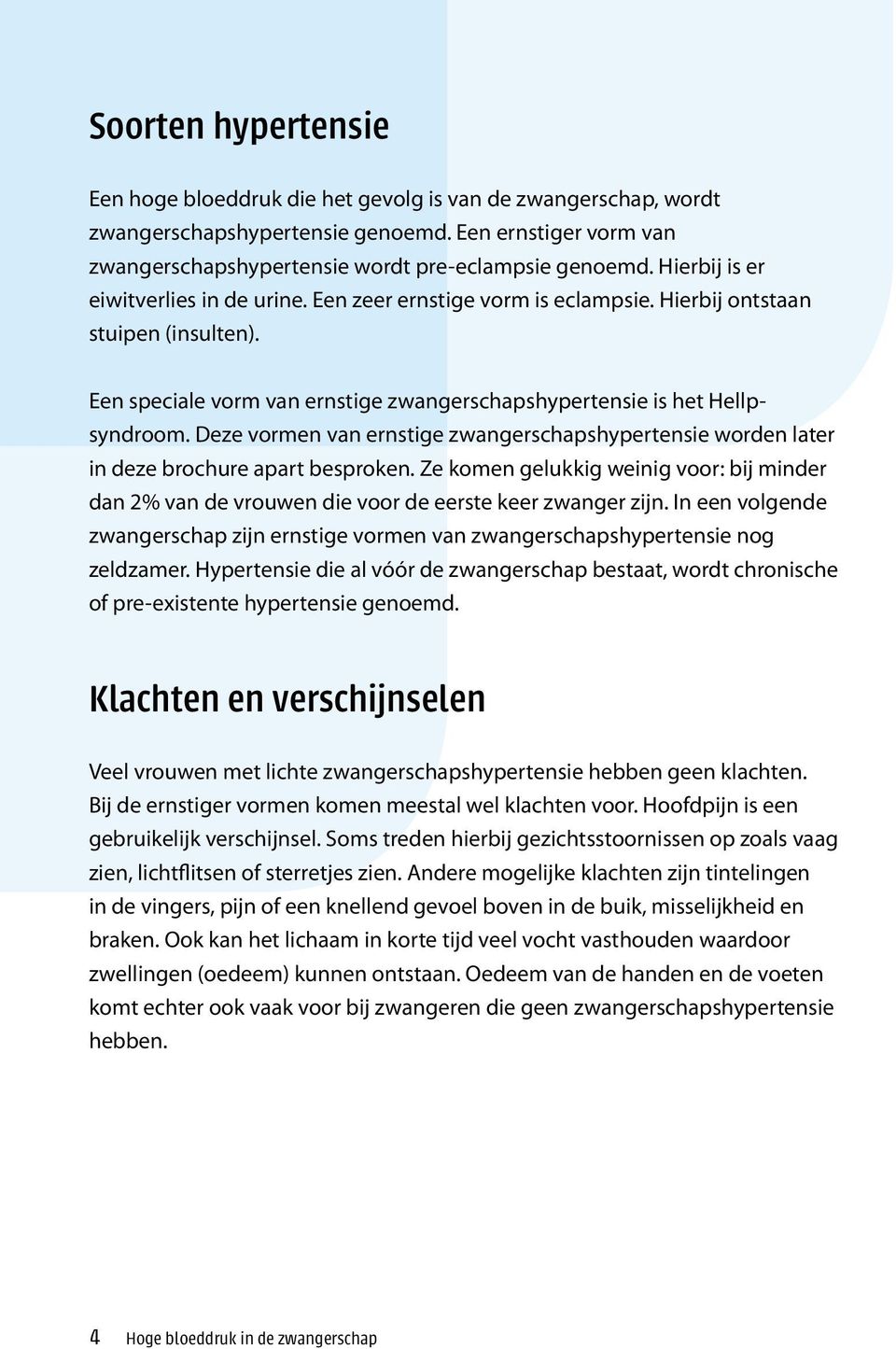 Deze vormen van ernstige zwangerschapshypertensie worden later in deze brochure apart besproken. Ze komen gelukkig weinig voor: bij minder dan 2% van de vrouwen die voor de eerste keer zwanger zijn.