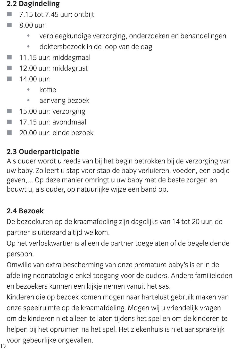 3 Ouderparticipatie Als ouder wordt u reeds van bij het begin betrokken bij de verzorging van uw baby. Zo leert u stap voor stap de baby verluieren, voeden, een badje geven,.