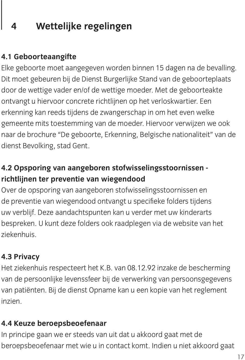 Met de geboorteakte ontvangt u hiervoor concrete richtlijnen op het verloskwartier. Een erkenning kan reeds tijdens de zwangerschap in om het even welke gemeente mits toestemming van de moeder.