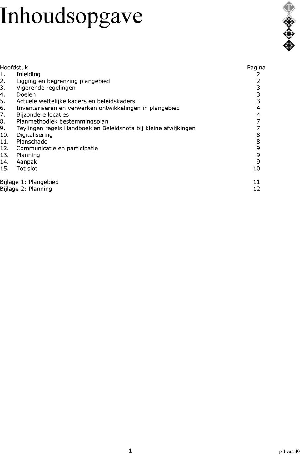 Planmethodiek bestemmingsplan 7 9. Teylingen regels Handboek en Beleidsnota bij kleine afwijkingen 7 10. Digitalisering 8 11.