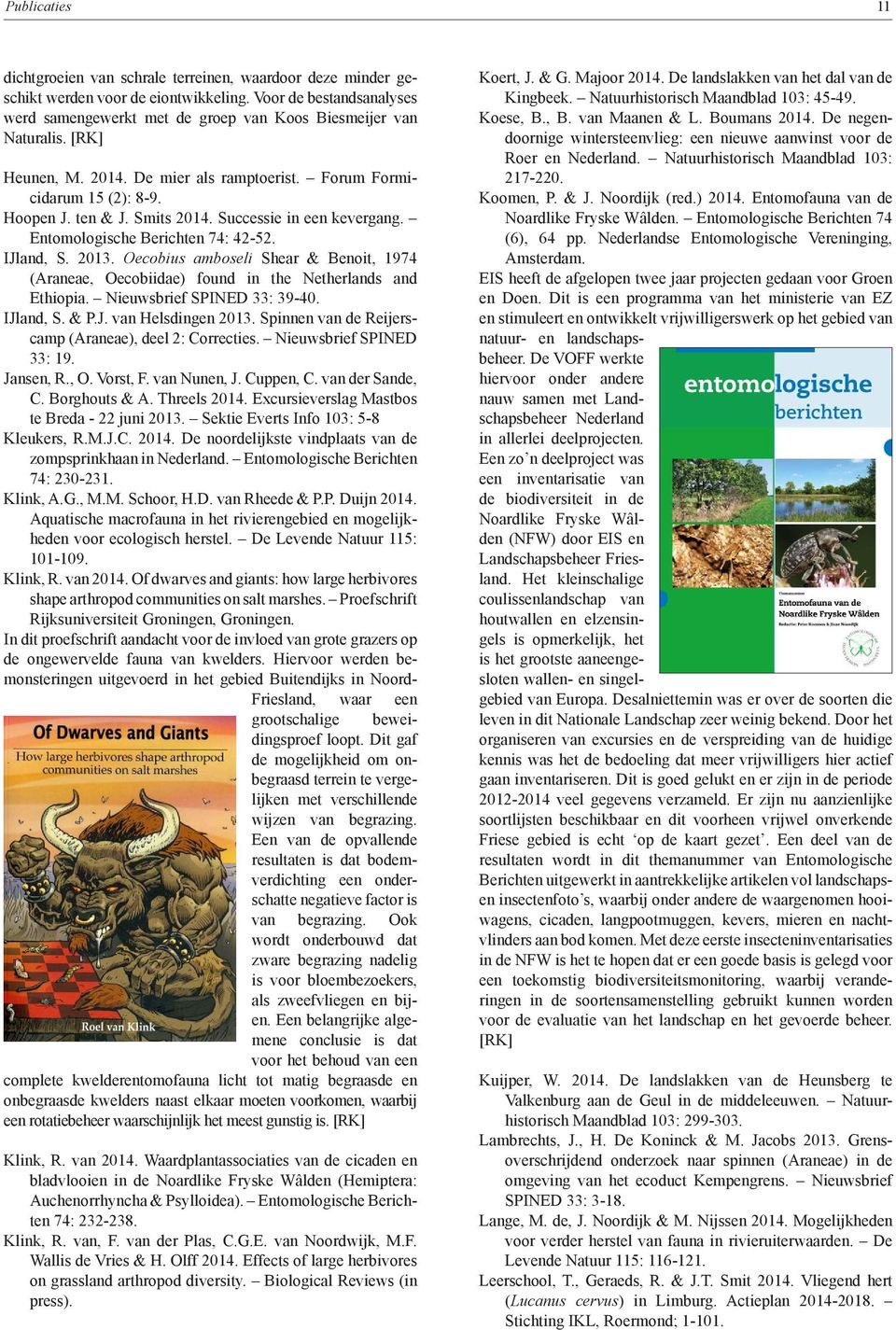 Successie in een kevergang. Entomologische Berichten 74: 42-52. IJland, S. 2013. Oecobius amboseli Shear & Benoit, 1974 (Araneae, Oecobiidae) found in the Netherlands and Ethiopia.