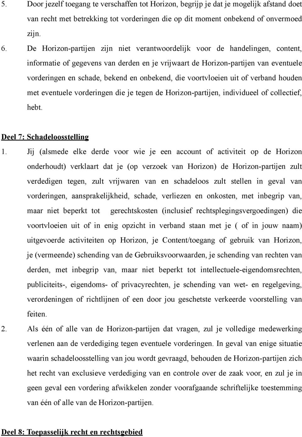 onbekend, die voortvloeien uit of verband houden met eventuele vorderingen die je tegen de Horizon-partijen, individueel of collectief, hebt. Deel 7: Schadeloosstelling 1.