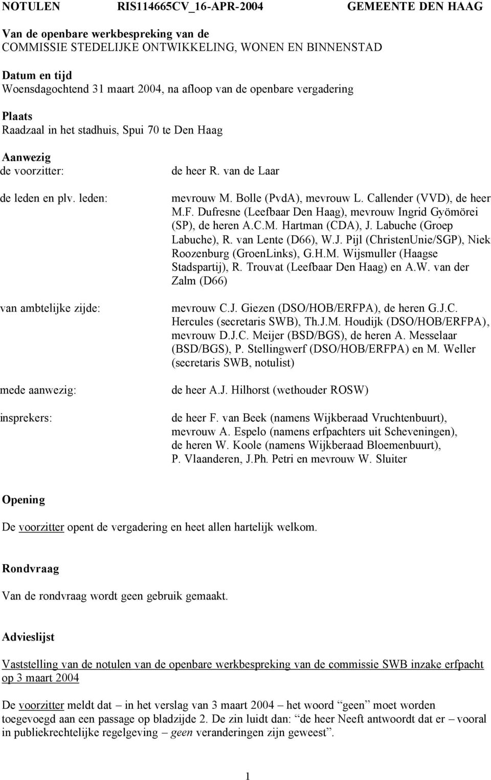 van de Laar mevrouw M. Bolle (PvdA), mevrouw L. Callender (VVD), de heer M.F. Dufresne (Leefbaar Den Haag), mevrouw Ingrid Gyömörei (SP), de heren A.C.M. Hartman (CDA), J. Labuche (Groep Labuche), R.