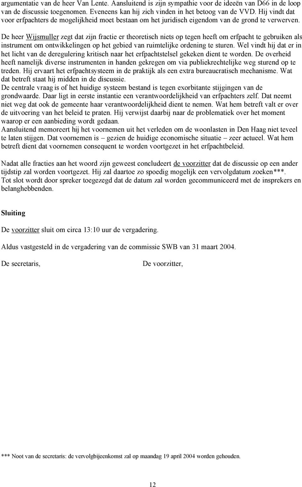 De heer Wijsmuller zegt dat zijn fractie er theoretisch niets op tegen heeft om erfpacht te gebruiken als instrument om ontwikkelingen op het gebied van ruimtelijke ordening te sturen.