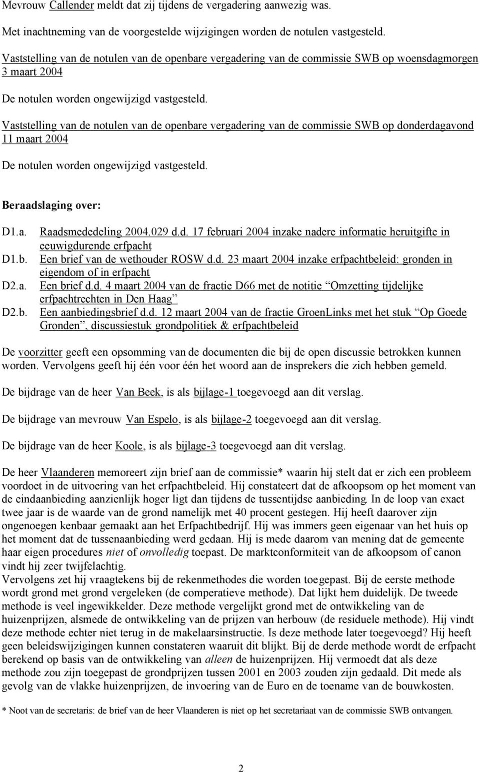 Vaststelling van de notulen van de openbare vergadering van de commissie SWB op donderdagavond 11 maart 2004 De notulen worden ongewijzigd vastgesteld. Beraadslaging over: D1.a. D1.b. D2.a. D2.b. Raadsmededeling 2004.