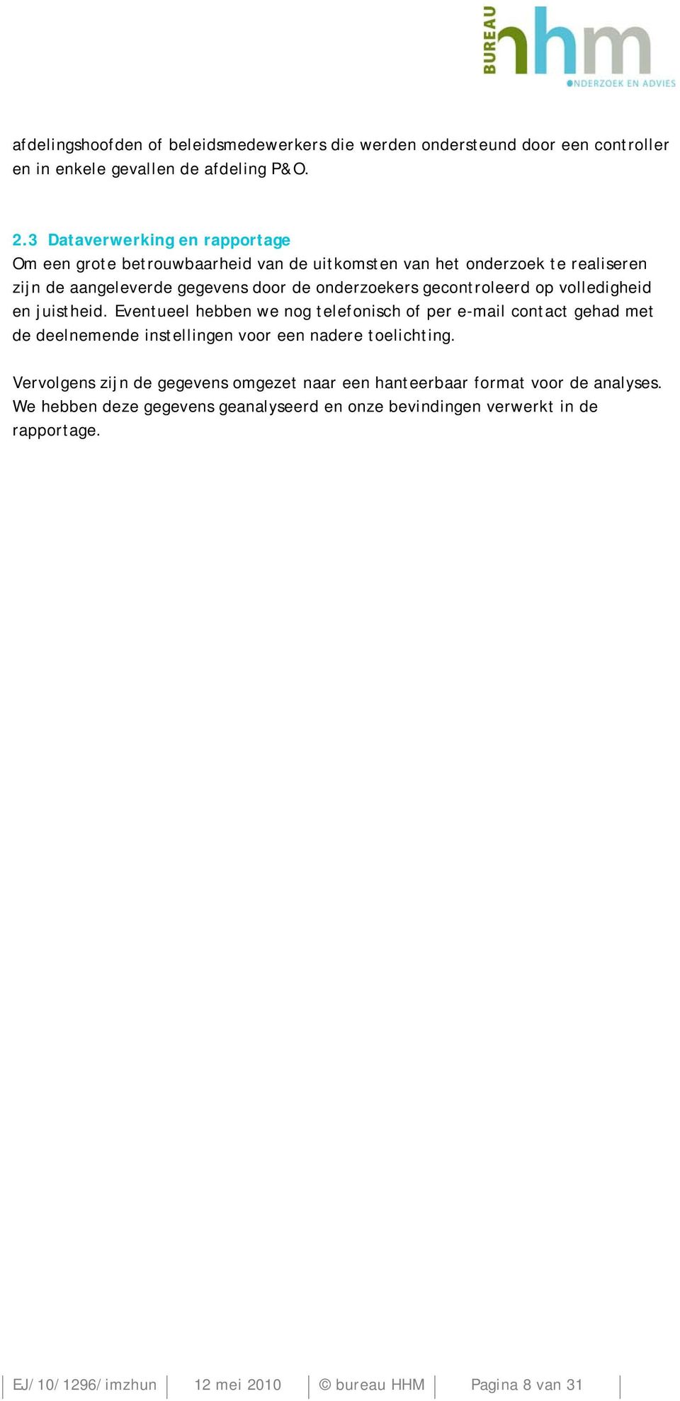 gecontroleerd op volledigheid en juistheid. Eventueel hebben we nog telefonisch of per e-mail contact gehad met de deelnemende instellingen voor een nadere toelichting.