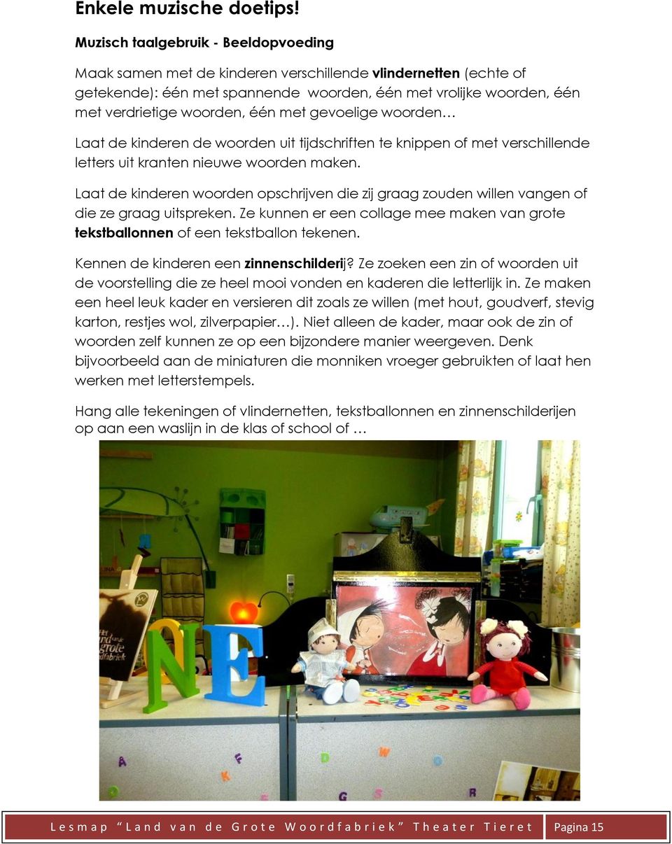 met gevoelige woorden Laat de kinderen de woorden uit tijdschriften te knippen of met verschillende letters uit kranten nieuwe woorden maken.