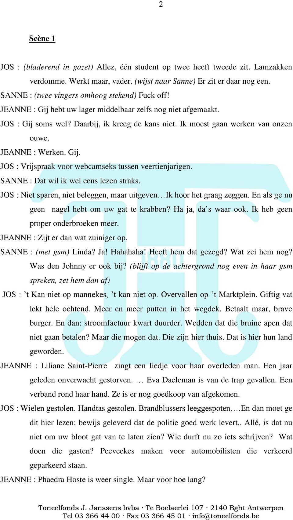 JEANNE : Werken. Gij. JOS : Vrijspraak voor webcamseks tussen veertienjarigen. SANNE : Dat wil ik wel eens lezen straks. JOS : Niet sparen, niet beleggen, maar uitgeven Ik hoor het graag zeggen.