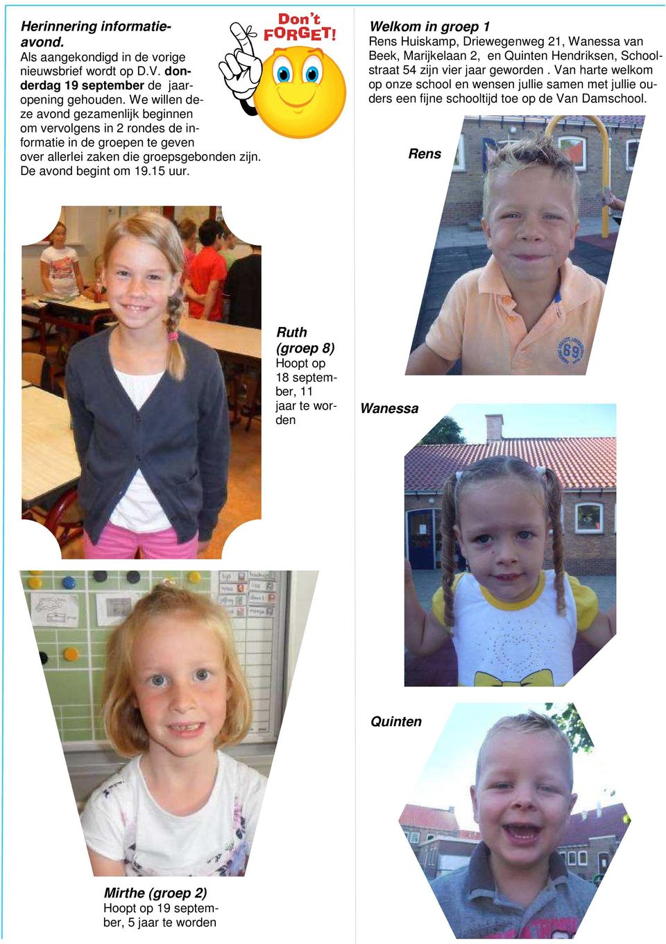 15 uur. Welkom in groep 1 Rens Huiskamp, Driewegenweg 21, Wanessa van Beek, Marijkelaan 2, en Quinten Hendriksen, Schoolstraat 54 zijn vier jaar geworden.