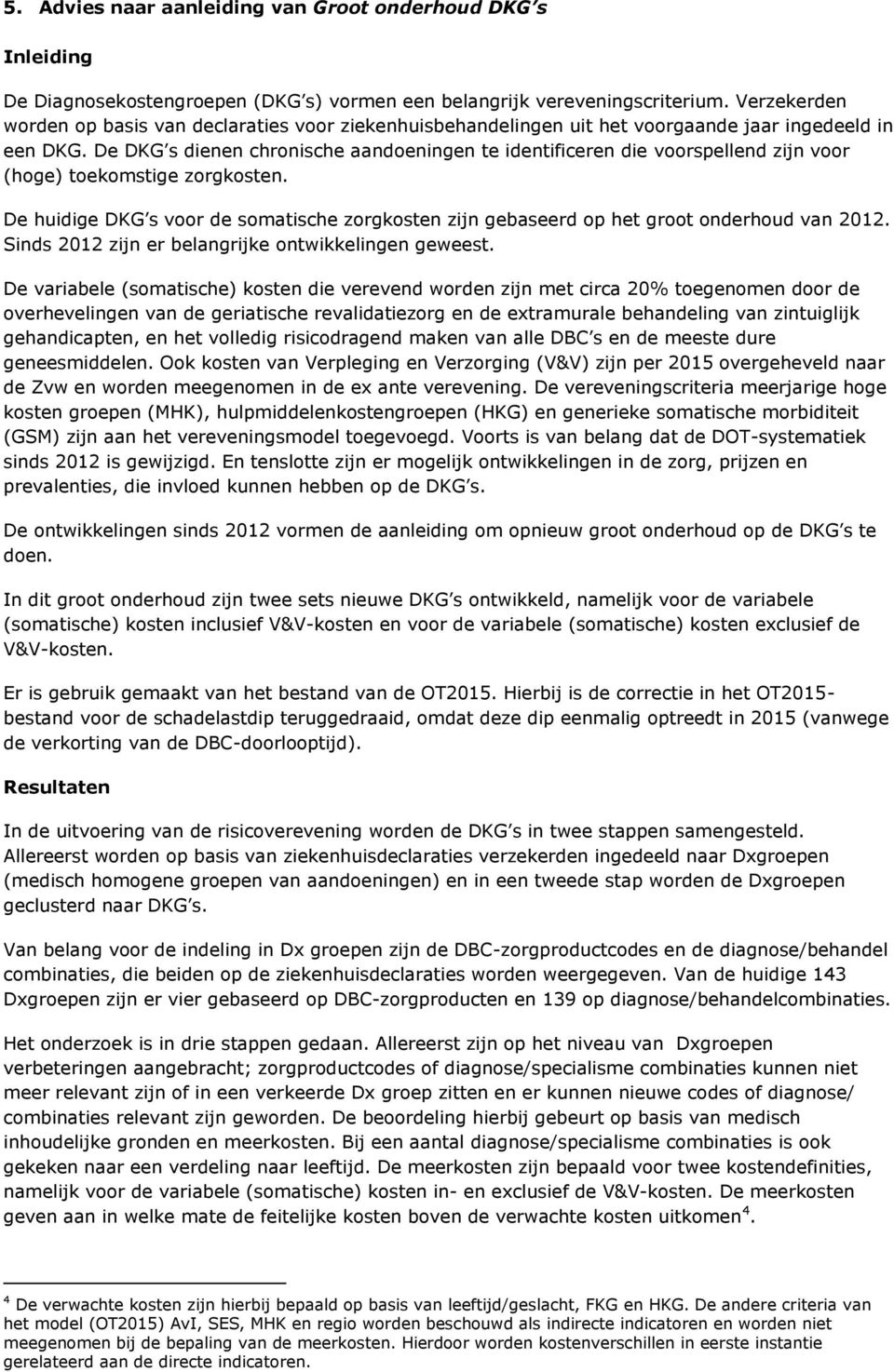 De DKG s dienen chronische aandoeningen te identificeren die voorspellend zijn voor (hoge) toekomstige zorgkosten.