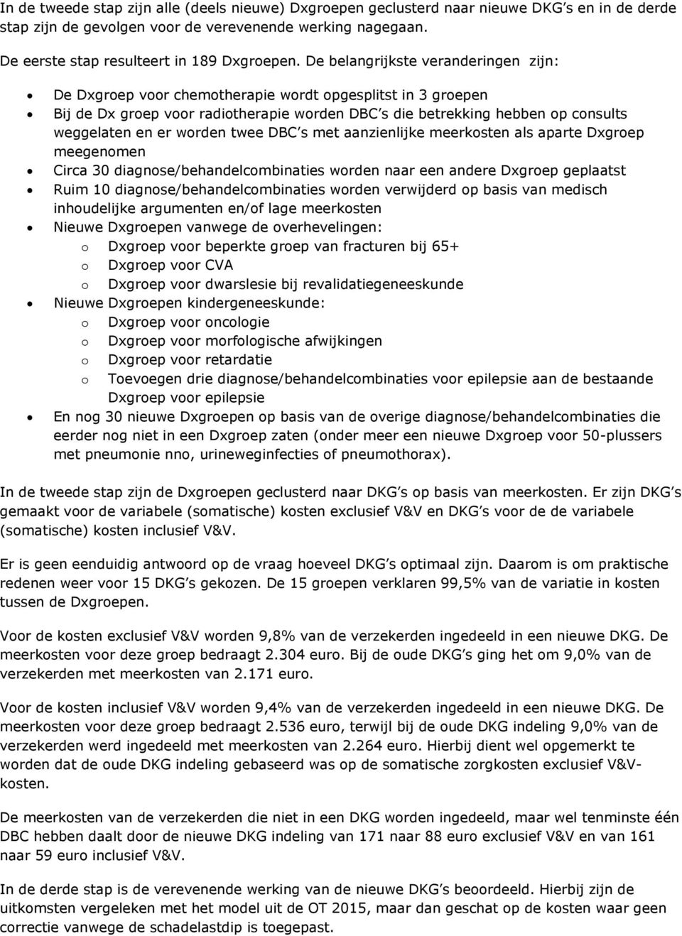 worden twee DBC s met aanzienlijke meerkosten als aparte Dxgroep meegenomen Circa 30 diagnose/behandelcombinaties worden naar een andere Dxgroep geplaatst Ruim 10 diagnose/behandelcombinaties worden