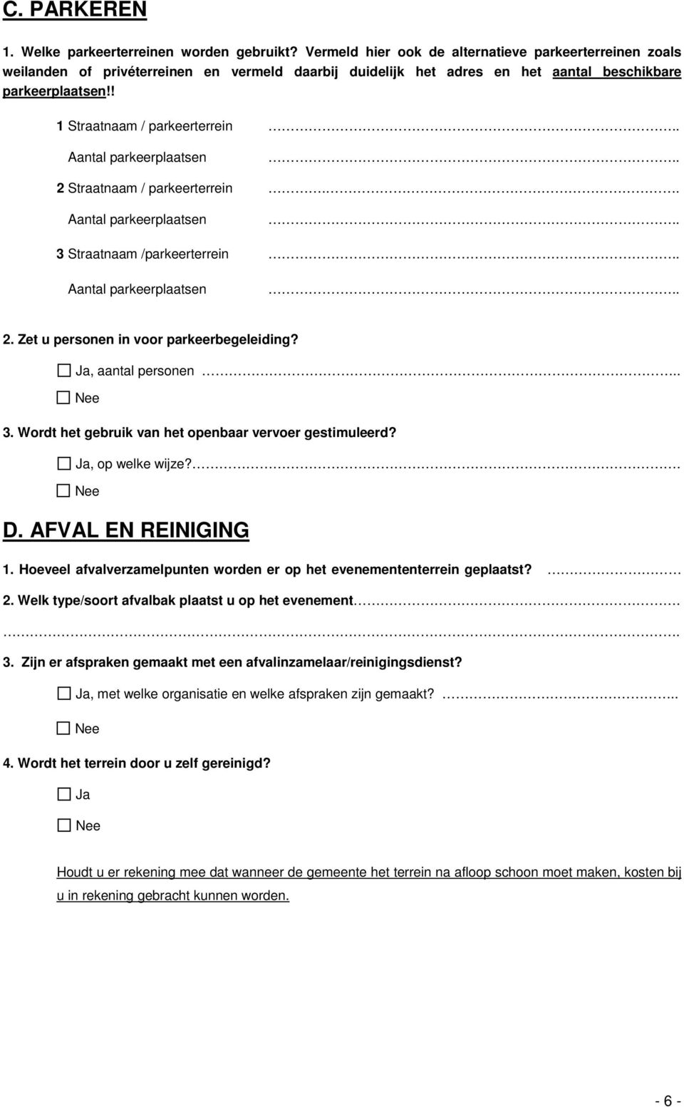 . Aantal parkeerplaatsen.. 2 Straatnaam / parkeerterrein.. Aantal parkeerplaatsen.. 3 Straatnaam /parkeerterrein.. Aantal parkeerplaatsen.. 2. Zet u personen in voor parkeerbegeleiding?