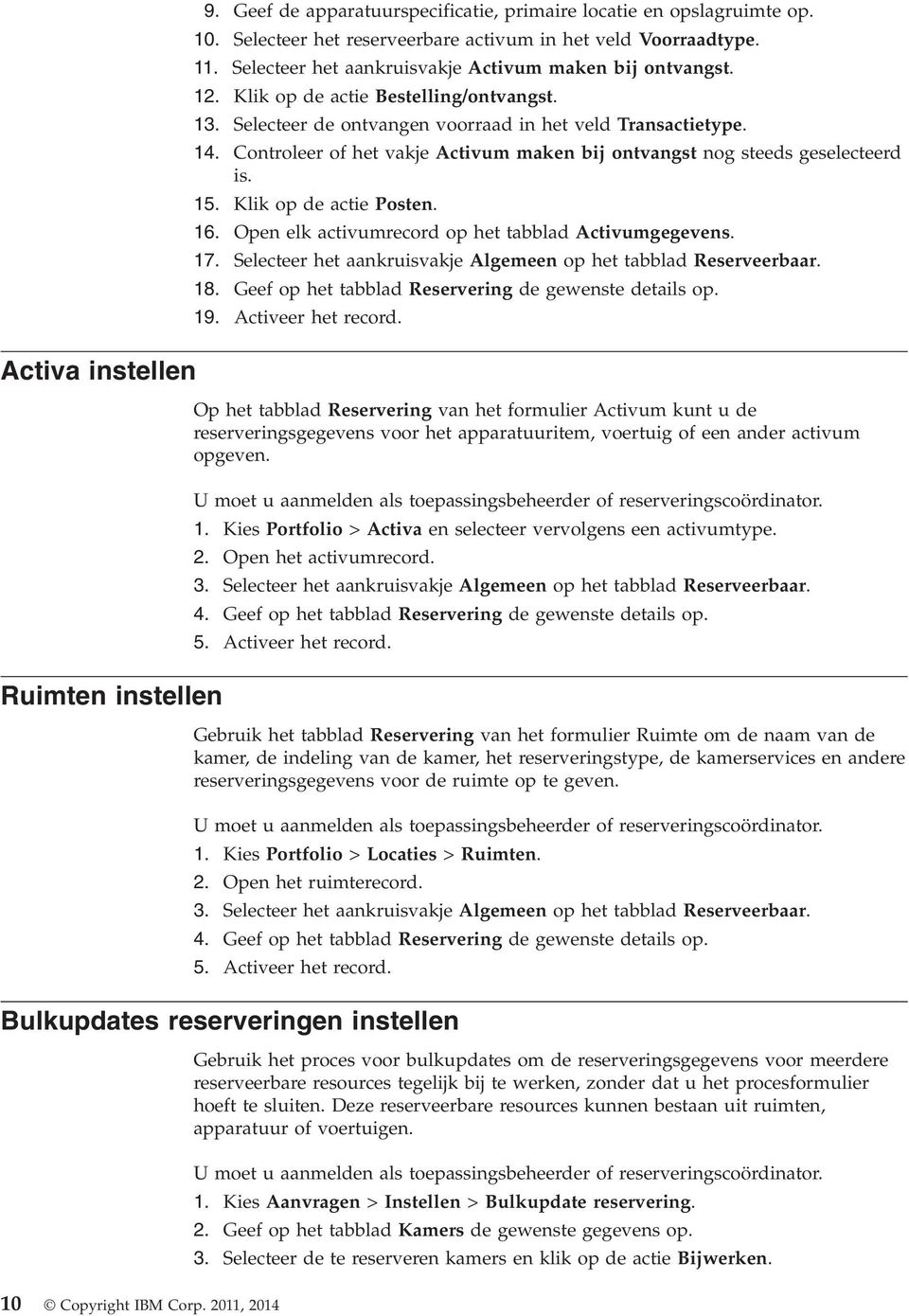 Controleer of het akje Actium maken bij ontangst nog steeds geselecteerd is. 15. Klik op de actie Posten. 16. Open elk actiumrecord op het tabblad Actiumgegeens. 17.