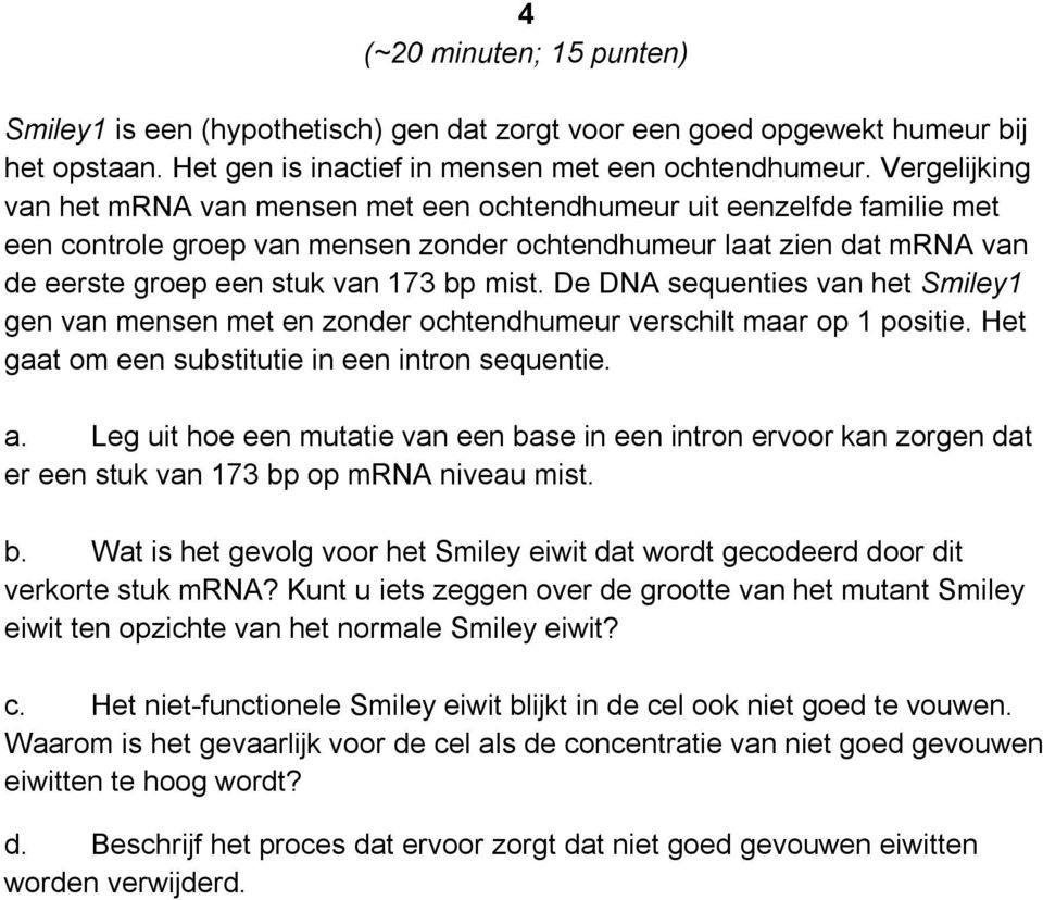 De DNA sequenties van het Smiley1 gen van mensen met en zonder ochtendhumeur verschilt maar op 1 positie. Het gaat om een substitutie in een intron sequentie. a.