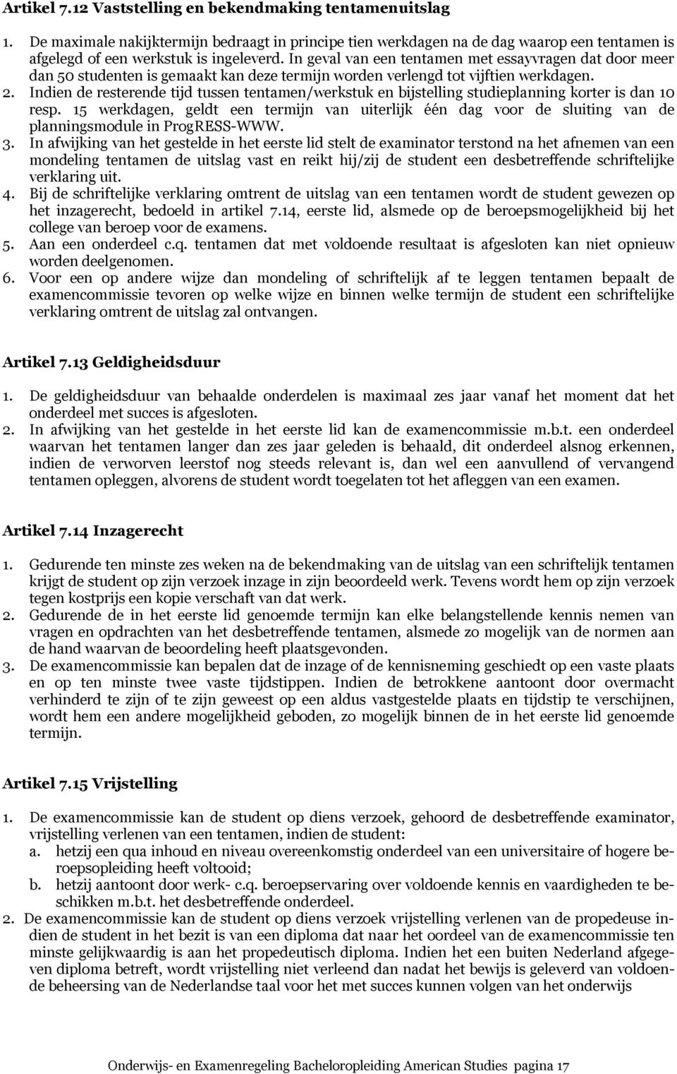 Indien de resterende tijd tussen tentamen/werkstuk en bijstelling studieplanning korter is dan 10 resp.