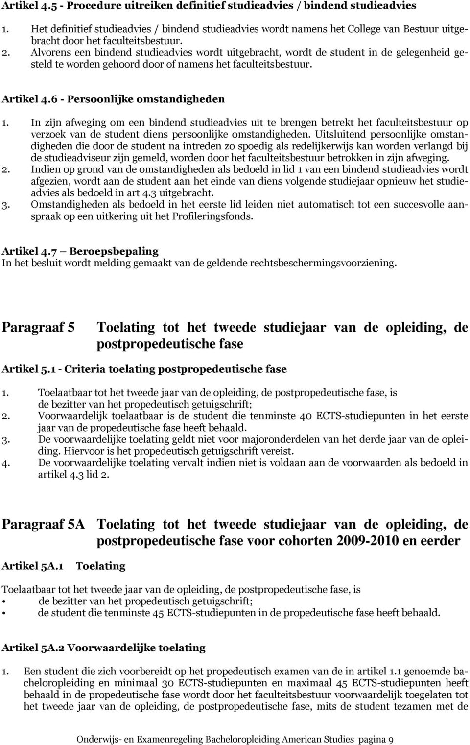 Alvorens een bindend studieadvies wordt uitgebracht, wordt de student in de gelegenheid gesteld te worden gehoord door of namens het faculteitsbestuur. Artikel 4.6 - Persoonlijke omstandigheden 1.