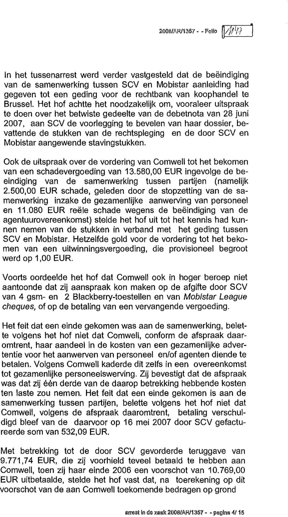 Het hof achtte het noodzakelijk om, vooraleer uitspraak te doen over het betwiste gedeelte van de debetnota van 28 juni 2007, aan SCV de voorlegging te bevelen van haar dossier, bevattende de stukken