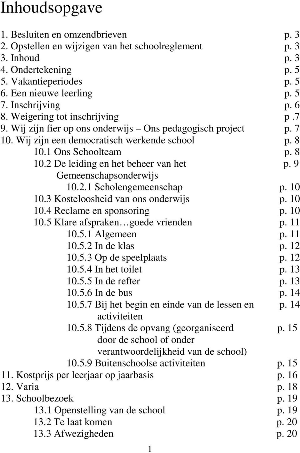 1 Ons Schoolteam p. 8 10.2 De leiding en het beheer van het p. 9 Gemeenschapsonderwijs 10.2.1 Scholengemeenschap p. 10 10.3 Kosteloosheid van ons onderwijs p. 10 10.4 Reclame en sponsoring p. 10 10.5 Klare afspraken goede vrienden p.