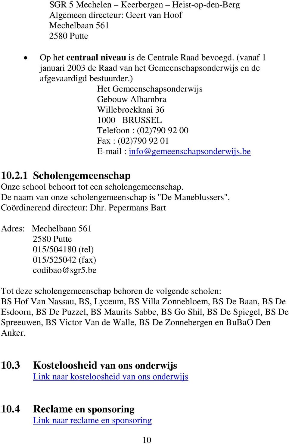 ) Het Gemeenschapsonderwijs Gebouw Alhambra Willebroekkaai 36 1000 BRUSSEL Telefoon : (02)790 92 00 Fax : (02)790 92 01 E-mail : info@gemeenschapsonderwijs.be 10.2.1 Scholengemeenschap Onze school behoort tot een scholengemeenschap.