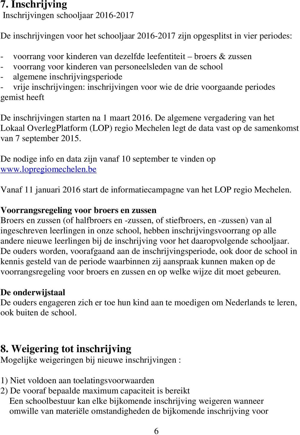 inschrijvingen starten na 1 maart 2016. De algemene vergadering van het Lokaal OverlegPlatform (LOP) regio Mechelen legt de data vast op de samenkomst van 7 september 2015.