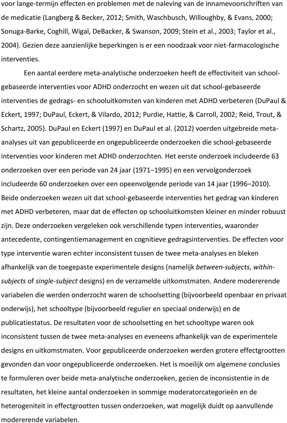 Een aantal eerdere meta-analytische onderzoeken heeft de effectiviteit van schoolgebaseerde interventies voor ADHD onderzocht en wezen uit dat school-gebaseerde interventies de gedrags- en