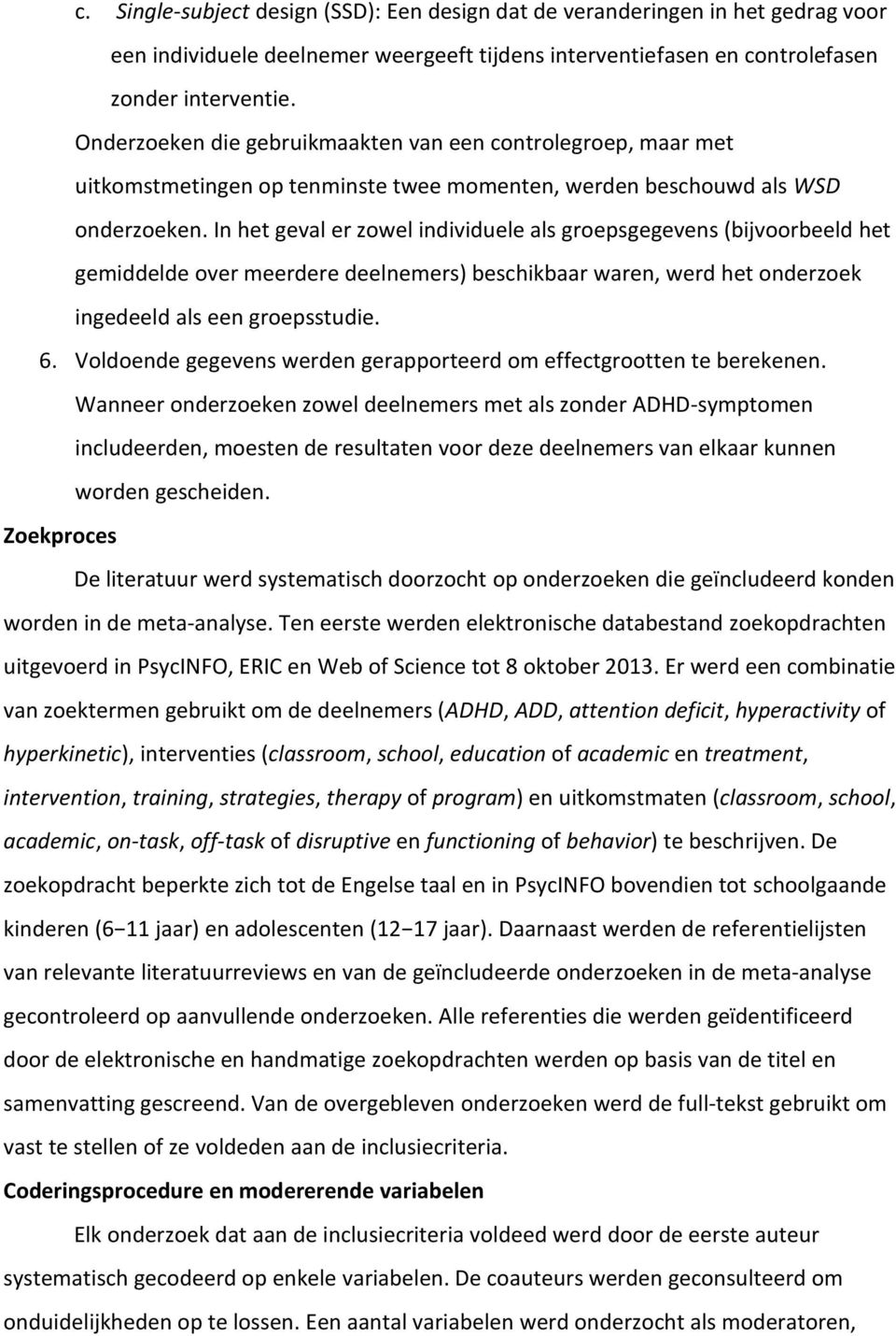 In het geval er zowel individuele als groepsgegevens (bijvoorbeeld het gemiddelde over meerdere deelnemers) beschikbaar waren, werd het onderzoek ingedeeld als een groepsstudie. 6.