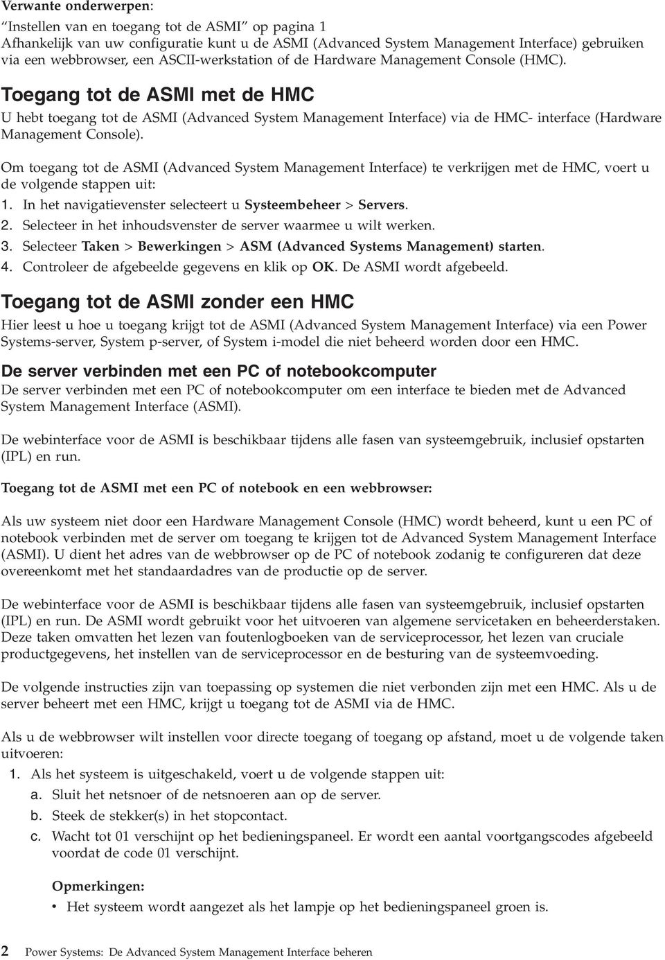 Toegang tot de ASMI met de HMC U hebt toegang tot de ASMI (Advanced System Management Interface) via de HMC- interface (Hardware Management Console).