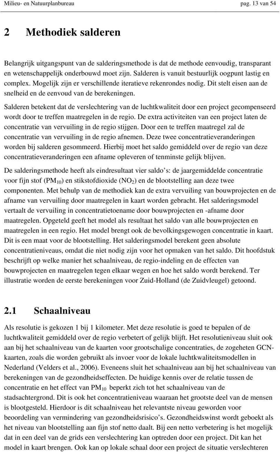 Salderen betekent dat de verslechtering van de luchtkwaliteit door een project gecompenseerd wordt door te treffen maatregelen in de regio.