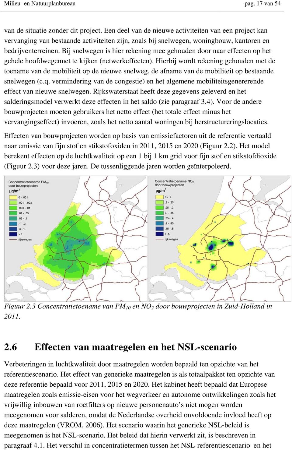 Bij snelwegen is hier rekening mee gehouden door naar effecten op het gehele hoofdwegennet te kijken (netwerkeffecten).