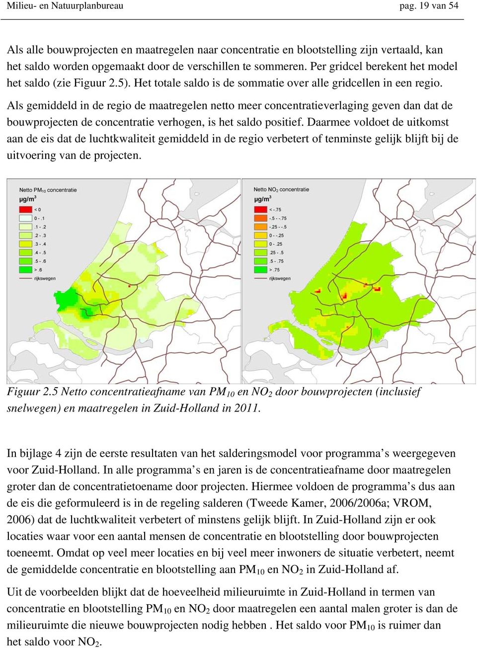 Als gemiddeld in de regio de maatregelen netto meer concentratieverlaging geven dan dat de bouwprojecten de concentratie verhogen, is het saldo positief.