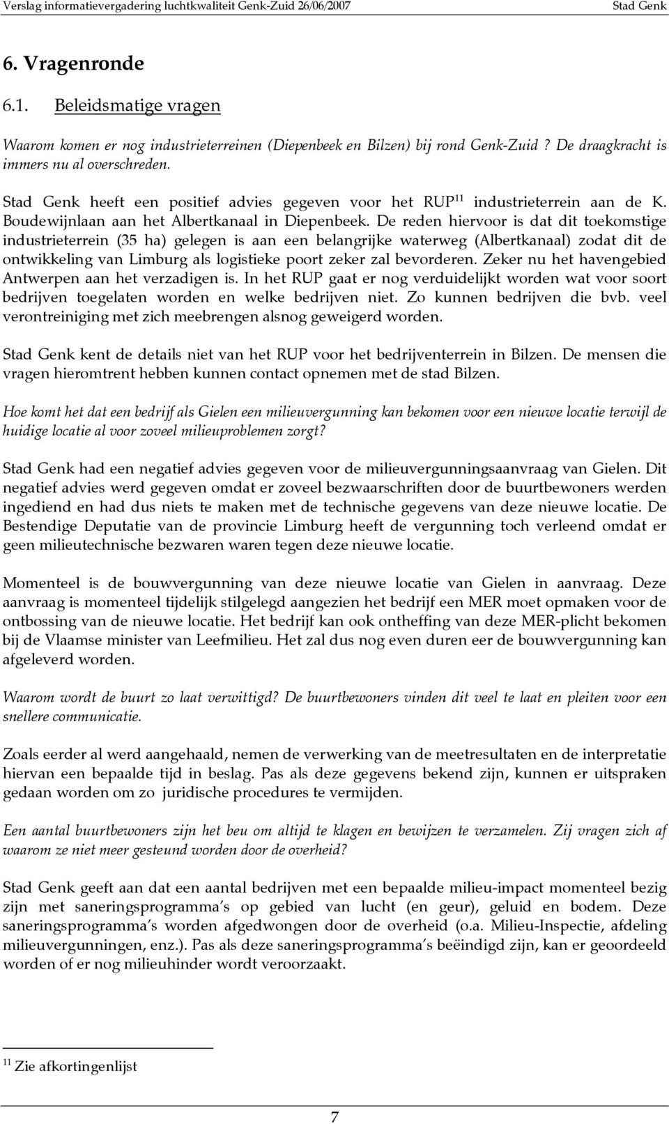 De reden hiervoor is dat dit toekomstige industrieterrein (35 ha) gelegen is aan een belangrijke waterweg (Albertkanaal) zodat dit de ontwikkeling van Limburg als logistieke poort zeker zal