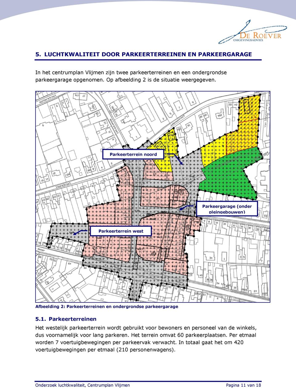 Parkeerterrein noord Parkeergarage (onder pleingebouwen) Parkeerterrein west Afbeelding 2: Parkeerterreinen en ondergrondse parkeergarage 5.1.