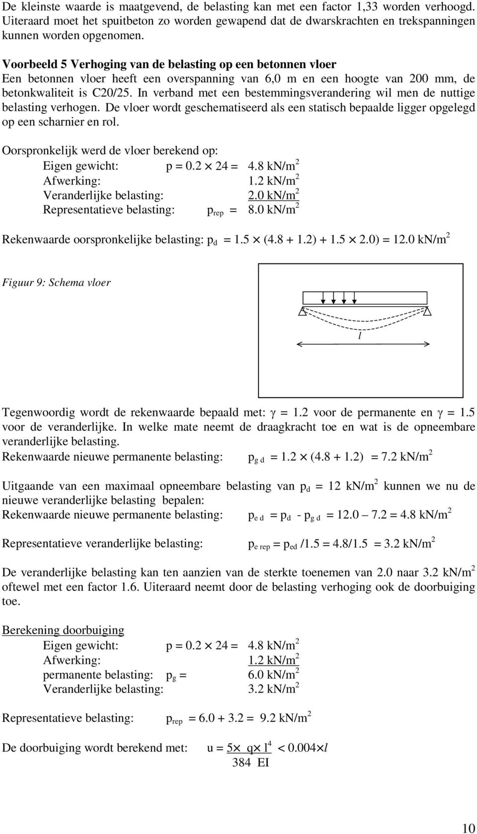 In verband met een bestemmingsverandering wil men de nuttige belasting verhogen. De vloer wordt geschematiseerd als een statisch bepaalde ligger opgelegd op een scharnier en rol.