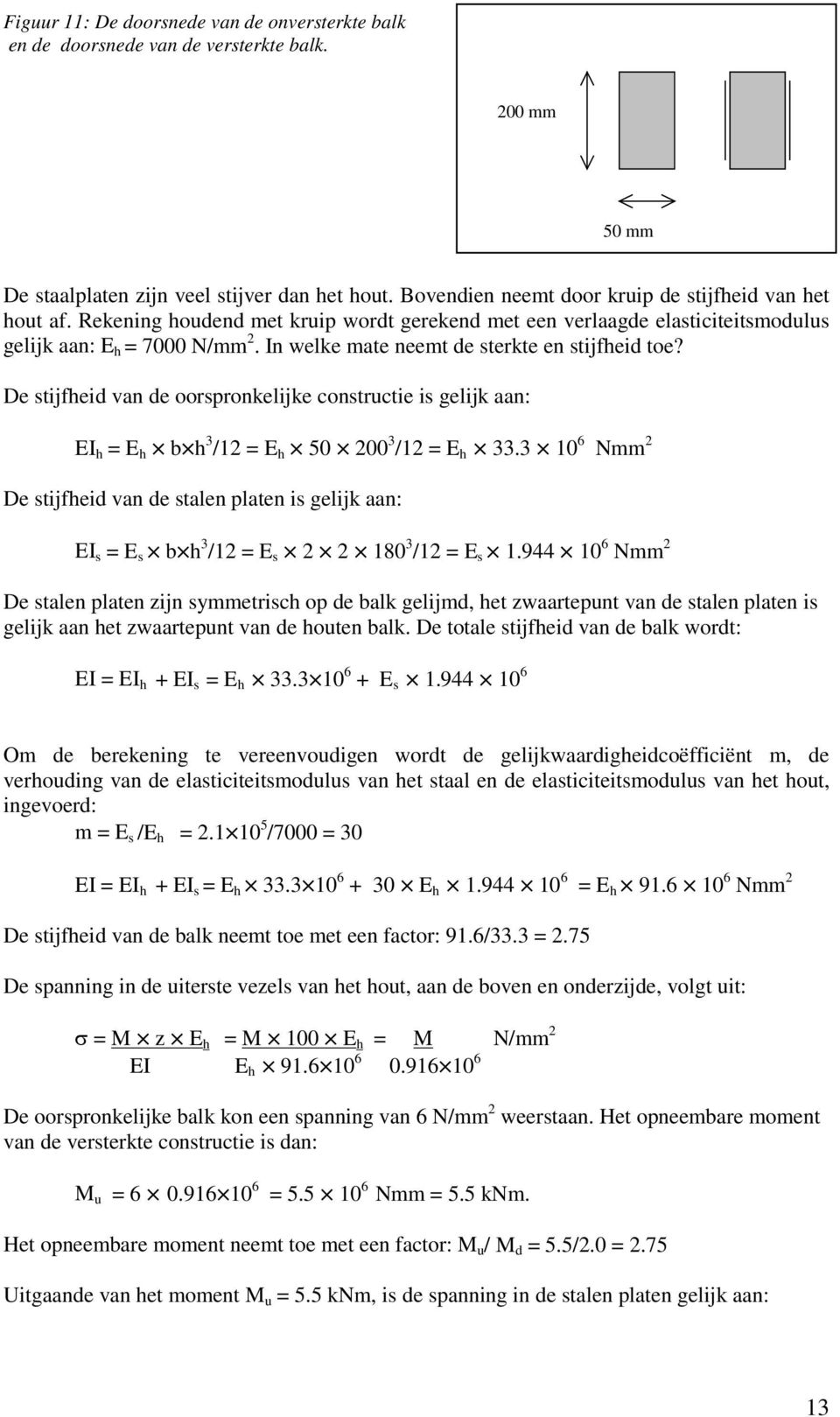 In welke mate neemt de sterkte en stijfheid toe? De stijfheid van de oorspronkelijke constructie is gelijk aan: EI h = E h b h 3 /12 = E h 50 200 3 /12 = E h 33.