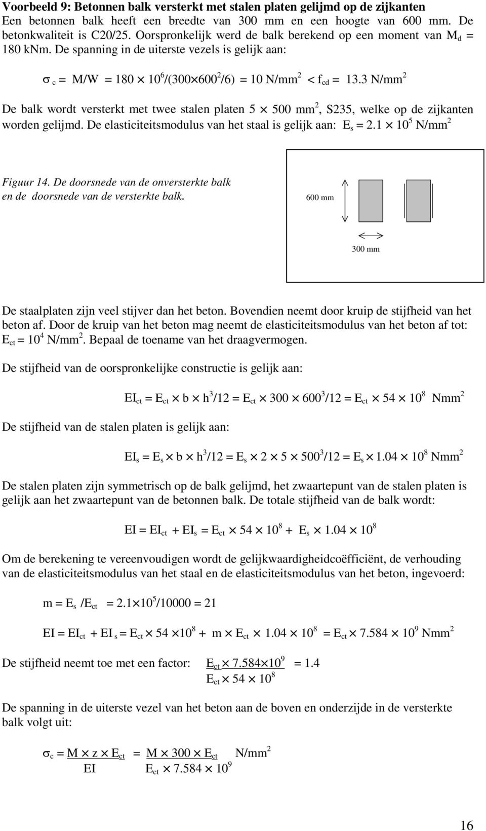 3 N/mm 2 De balk wordt versterkt met twee stalen platen 5 500 mm 2, S235, welke op de zijkanten worden gelijmd. De elasticiteitsmodulus van het staal is gelijk aan: E s = 2.1 10 5 N/mm 2 Figuur 14.