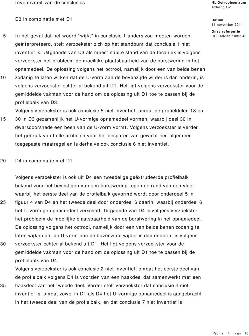 De oplossing volgens het octrooi, namelijk door een van beide benen zodanig te laten wijken dat de U-vorm aan de bovenzijde wijder is dan onderin, is volgens verzoekster echter al bekend uit D1.