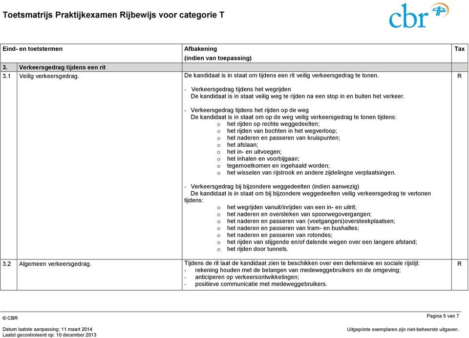 - Verkeersgedrag tijdens het rijden op de weg De kandidaat is in staat om op de weg veilig verkeersgedrag te tonen tijdens: o het rijden op rechte weggedeelten; o het rijden van bochten in het