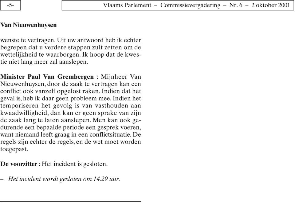 Minister Paul Van Grembergen : Mijnheer Van Nieuwenhuysen, door de zaak te vertragen kan een conflict ook vanzelf opgelost raken. Indien dat het geval is, heb ik daar geen probleem mee.