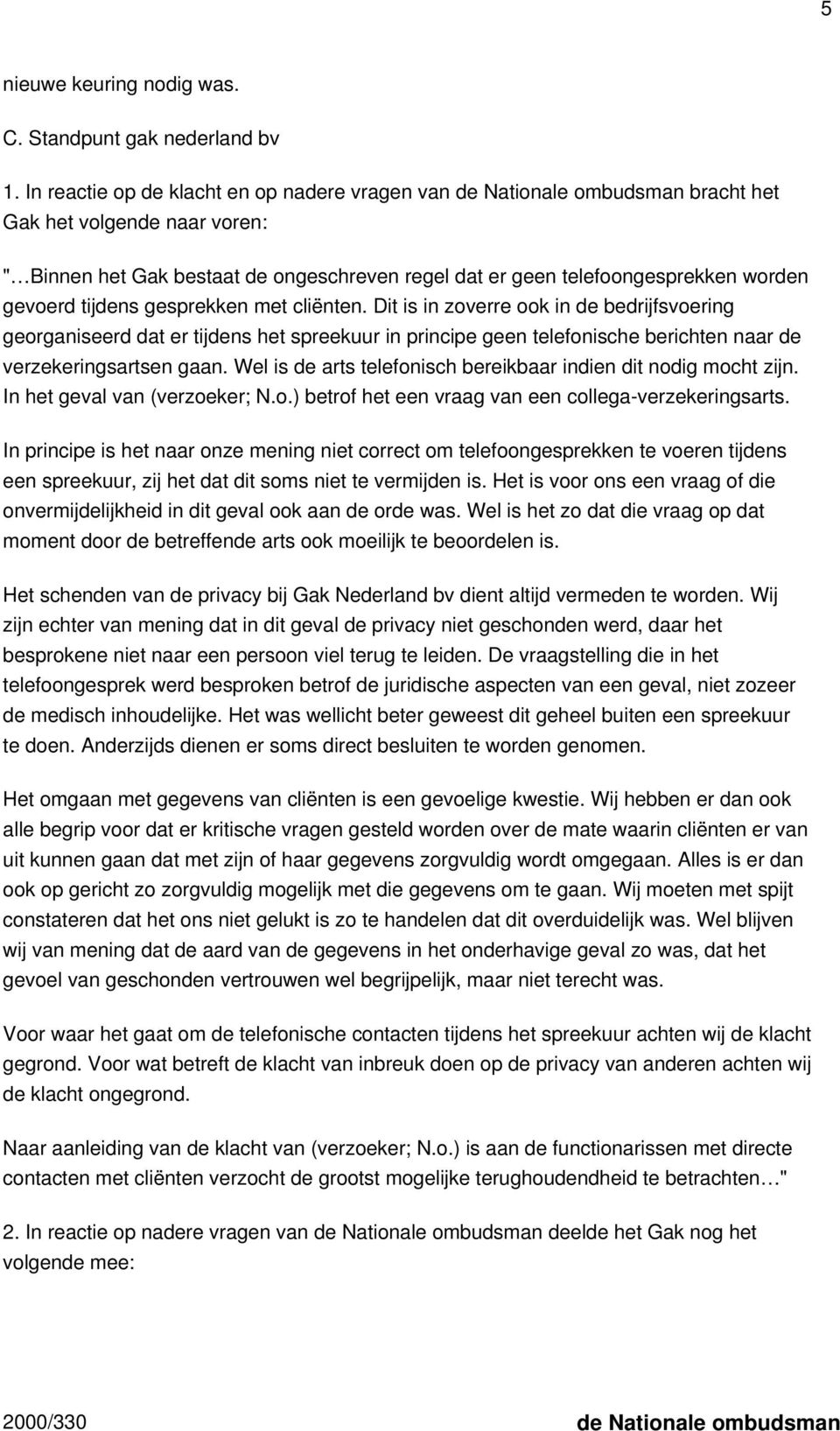 gevoerd tijdens gesprekken met cliënten. Dit is in zoverre ook in de bedrijfsvoering georganiseerd dat er tijdens het spreekuur in principe geen telefonische berichten naar de verzekeringsartsen gaan.