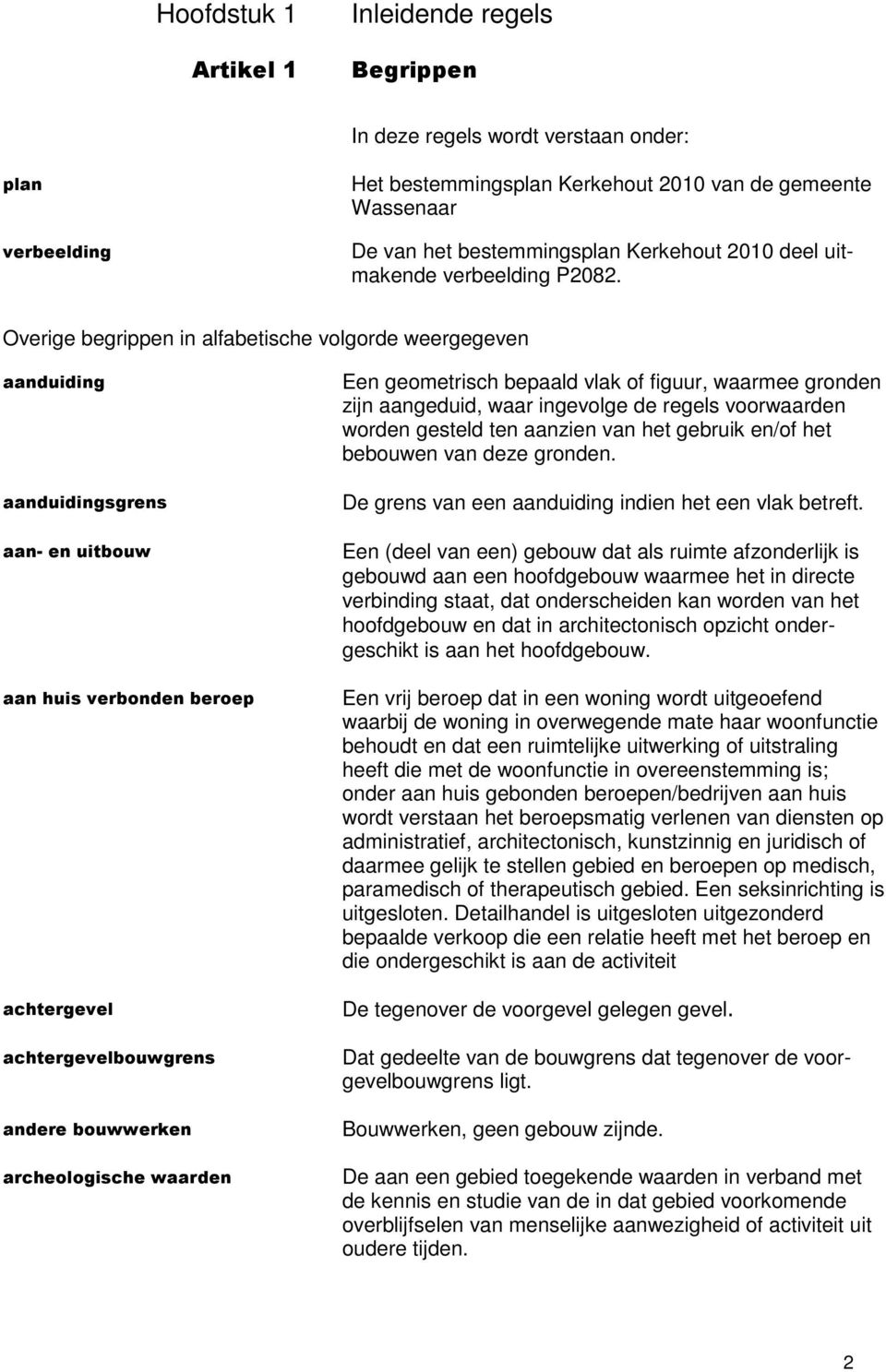 Overige begrippen in alfabetische volgorde weergegeven aanduiding aanduidingsgrens aan- en uitbouw aan huis verbonden beroep achtergevel achtergevelbouwgrens andere bouwwerken archeologische waarden