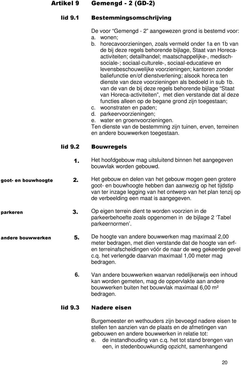 sociaal-educatieve en levensbeschouwelijke voorzieningen; kantoren zonder baliefunctie en/of dienstverlening; alsook horeca ten dienste van deze voorzieningen als bedoeld in sub 1b.