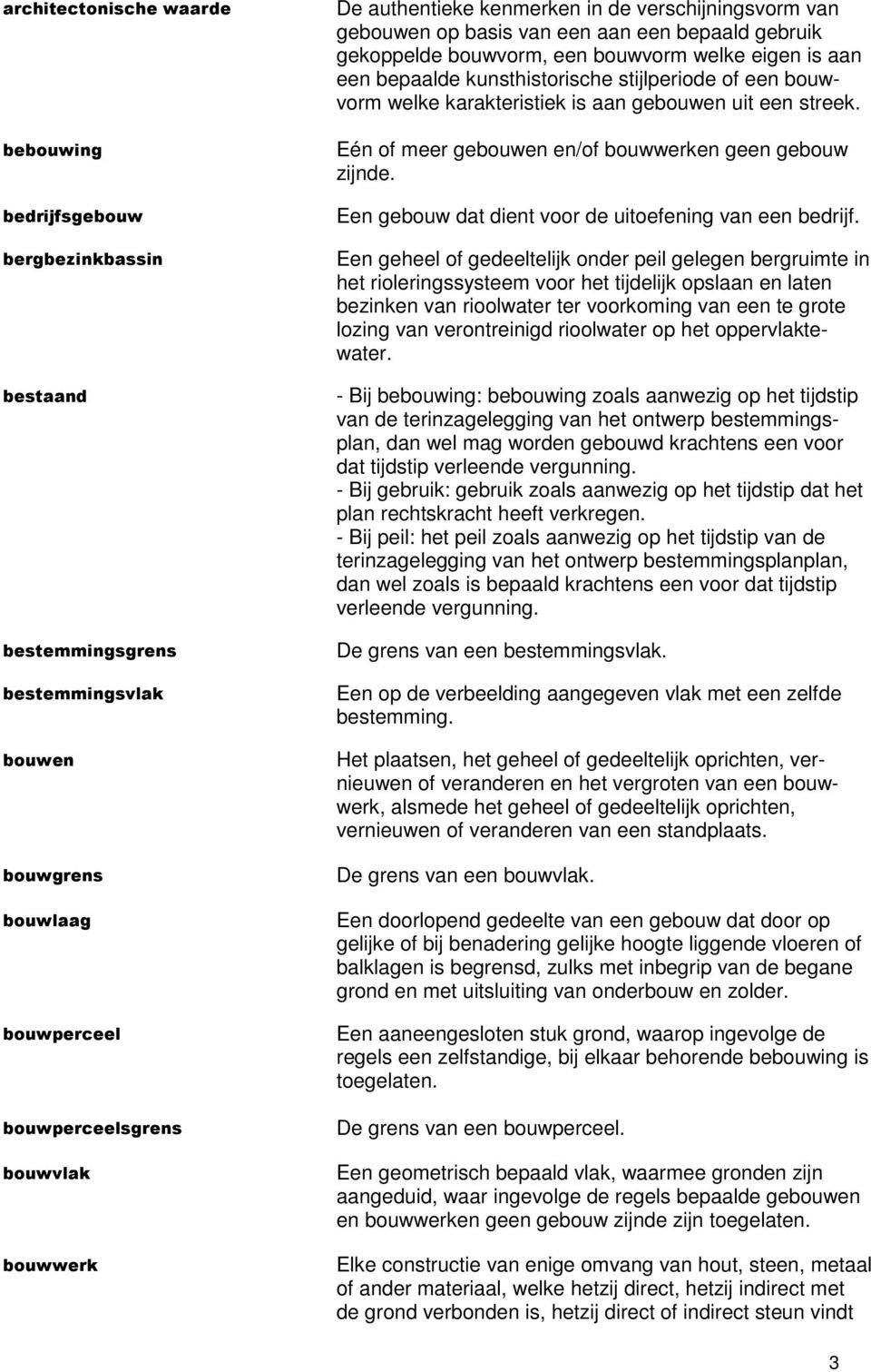 welke karakteristiek is aan gebouwen uit een streek. Eén of meer gebouwen en/of bouwwerken geen gebouw zijnde. Een gebouw dat dient voor de uitoefening van een bedrijf.