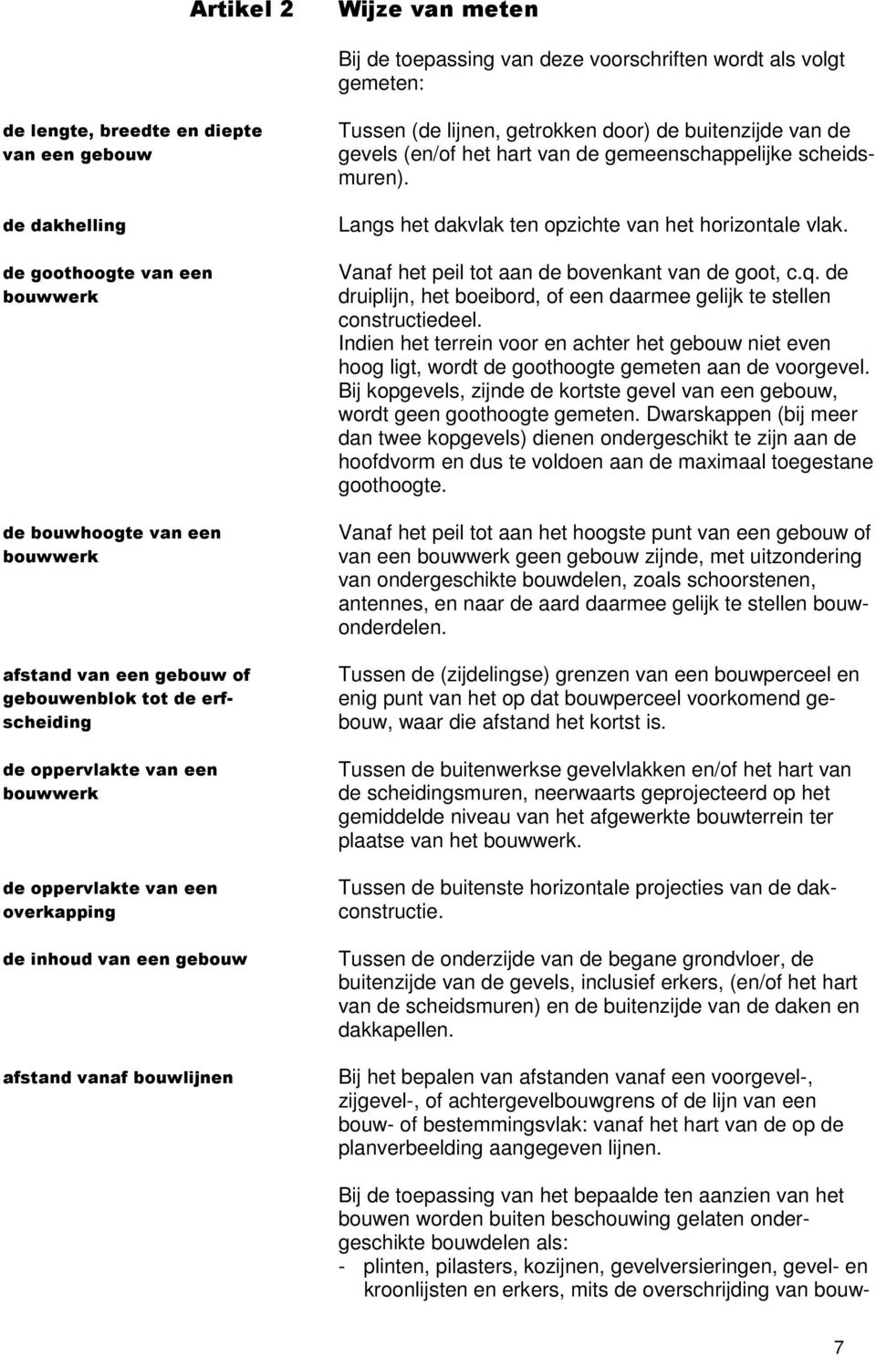 lijnen, getrokken door) de buitenzijde van de gevels (en/of het hart van de gemeenschappelijke scheidsmuren). Langs het dakvlak ten opzichte van het horizontale vlak.